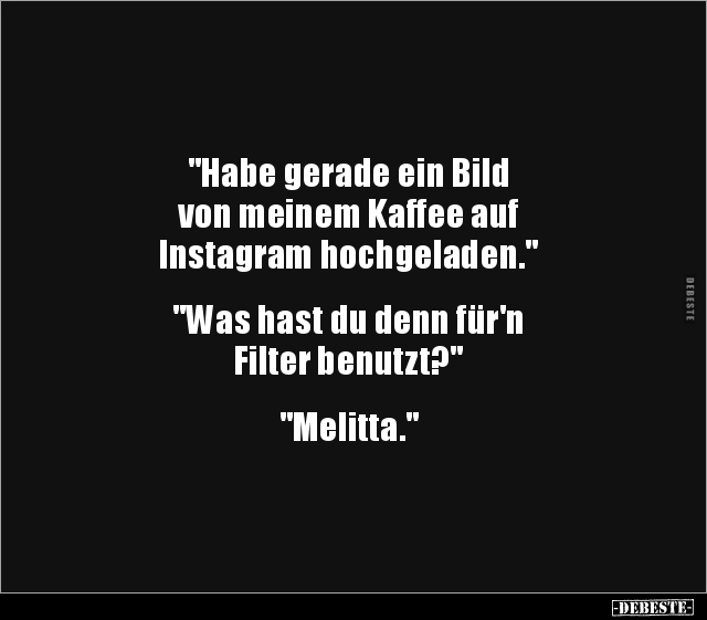 "Habe gerade ein Bild von meinem Kaffee auf.." - Lustige Bilder | DEBESTE.de