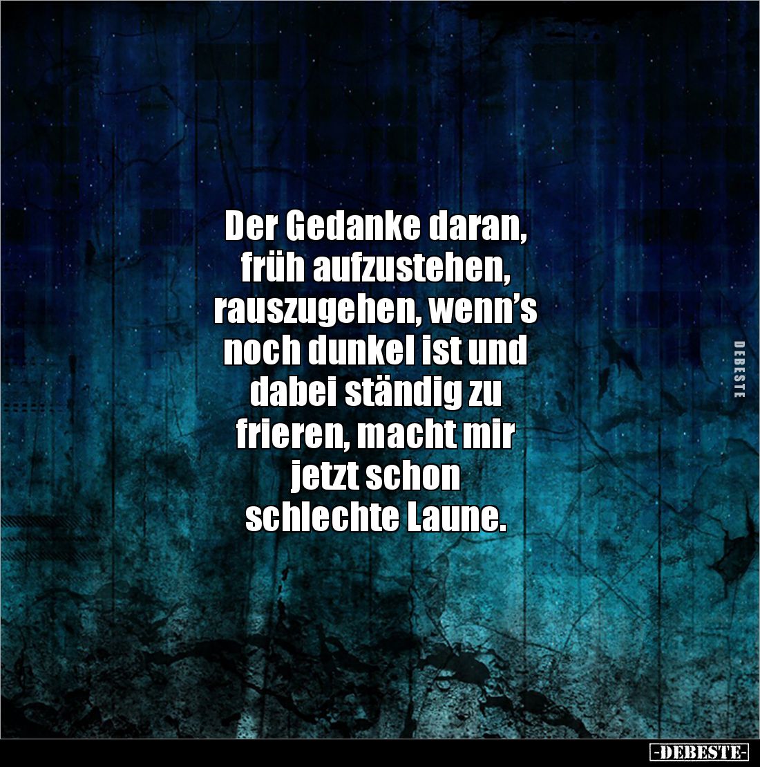 Der Gedanke daran, 
früh aufzustehen, 
rauszugehen, wenn’s 
noch dunkel ist und 
dabei ständig zu 
frieren, macht mir 
...