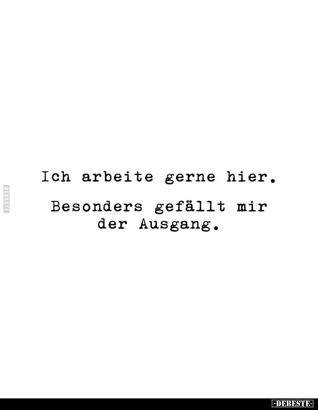 Ich arbeite gerne hier.
Besonders gefällt mir der Ausgang.