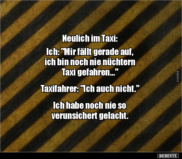 Neulich im Taxi: Ich: "Mir fällt gerade auf, ich bin noch.." - Lustige Bilder | DEBESTE.de