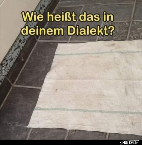 Wie heißt das in deinem Dialekt?.. - Lustige Bilder | DEBESTE.de