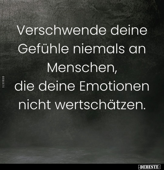 Verschwende deine Gefühle niemals an Menschen, die deine.. - Lustige Bilder | DEBESTE.de