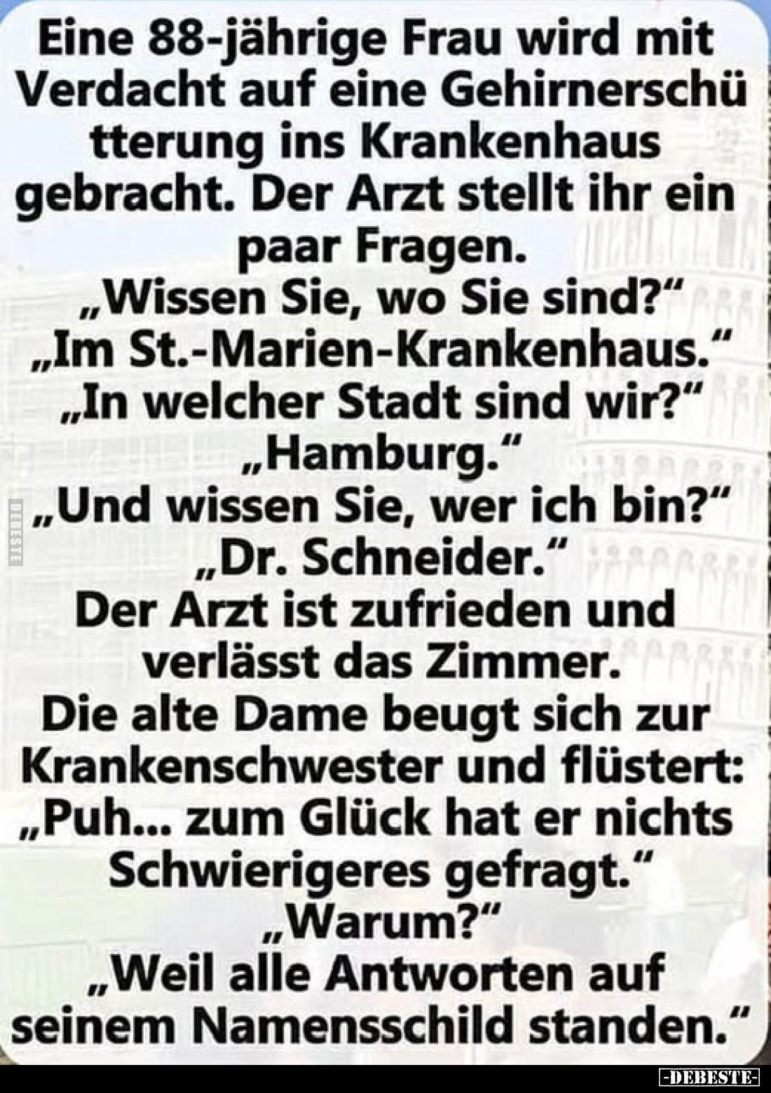 Eine 88-jährige Frau wird mit Verdacht auf eine Gehirnerschütterung ins Krankenhaus gebracht. Der Arzt stellt ihr ein paar Fr...