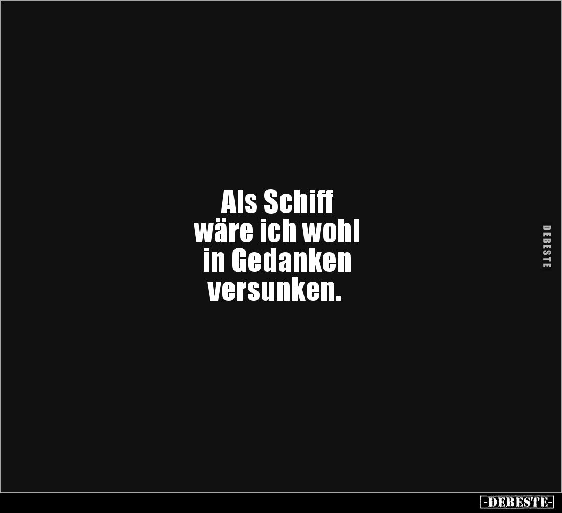 Als Schiff
wäre ich wohl
in Gedanken
versunken.