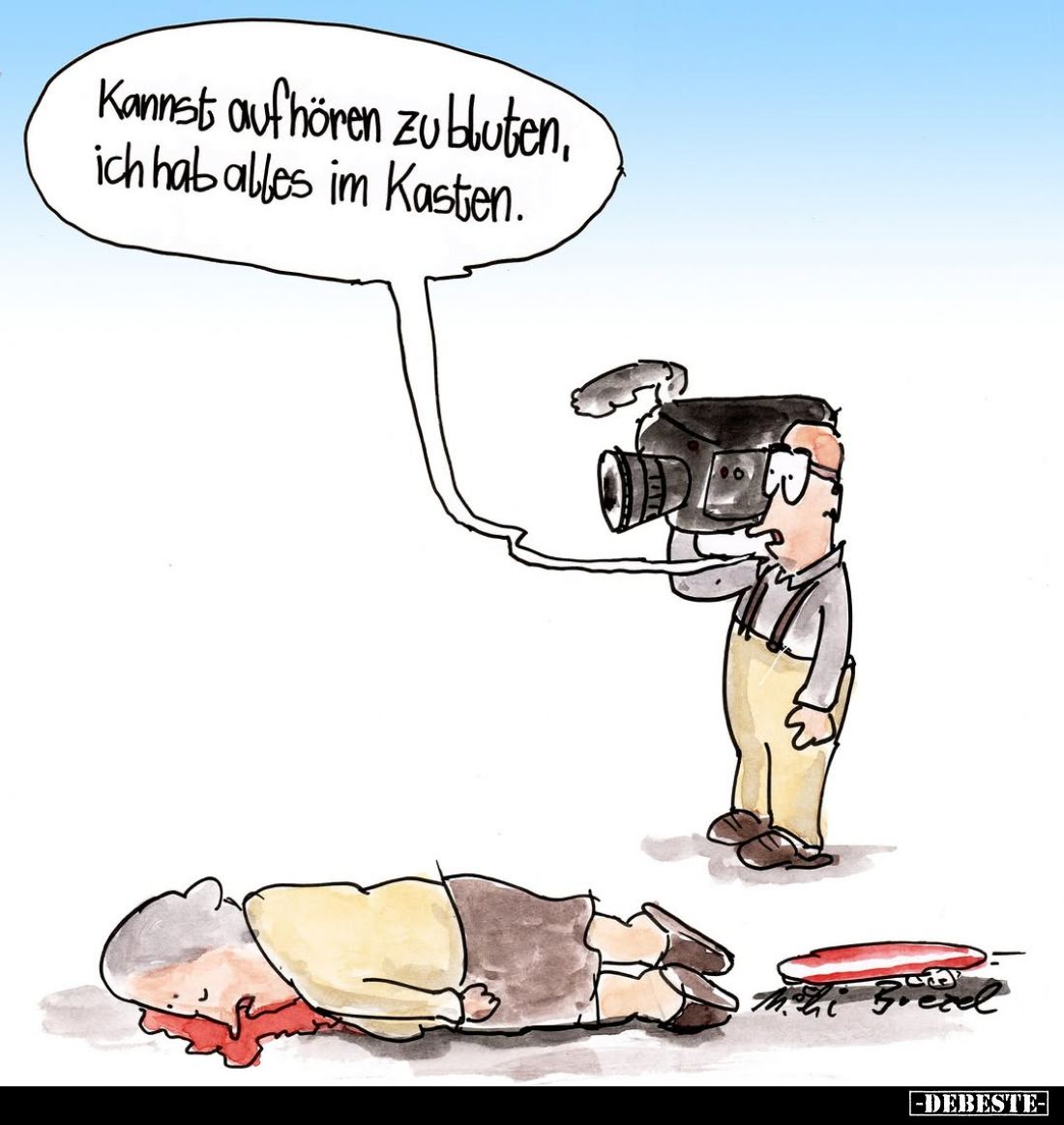 Kannst aufhören zu bluten, ich hab alles im Kasten.