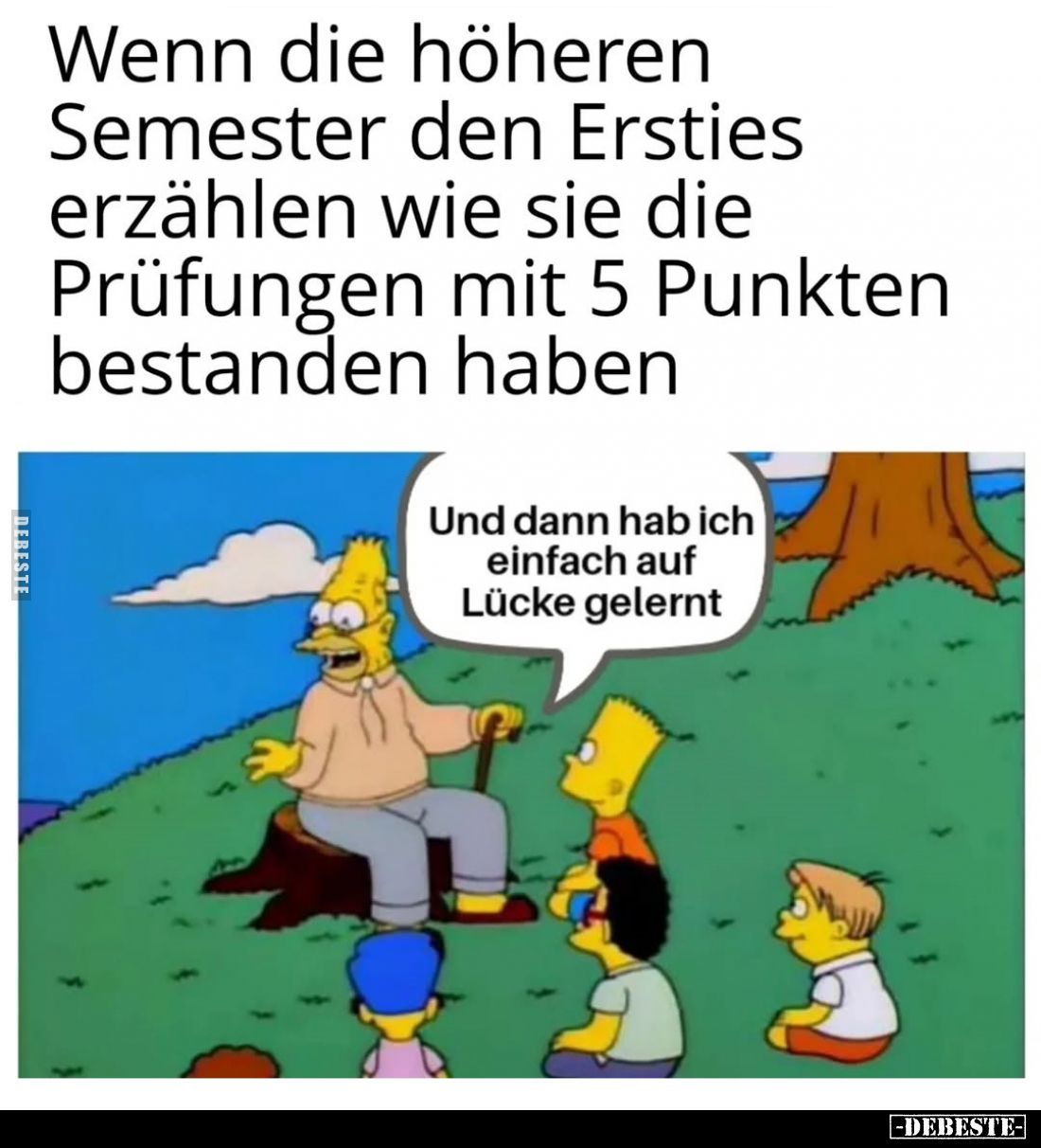 Wenn die höheren Semester den Ersties erzählen wie sie die Prüfungen mit 5 Punkten bestanden haben.