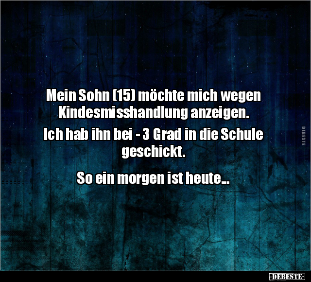 Mein Sohn (15) möchte mich wegen Kindesmisshandlung.. - Lustige Bilder | DEBESTE.de