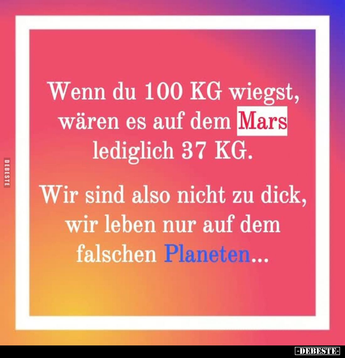 Wenn du 100 KG wiegst, wären es auf dem Mars lediglich.. - Lustige Bilder | DEBESTE.de
