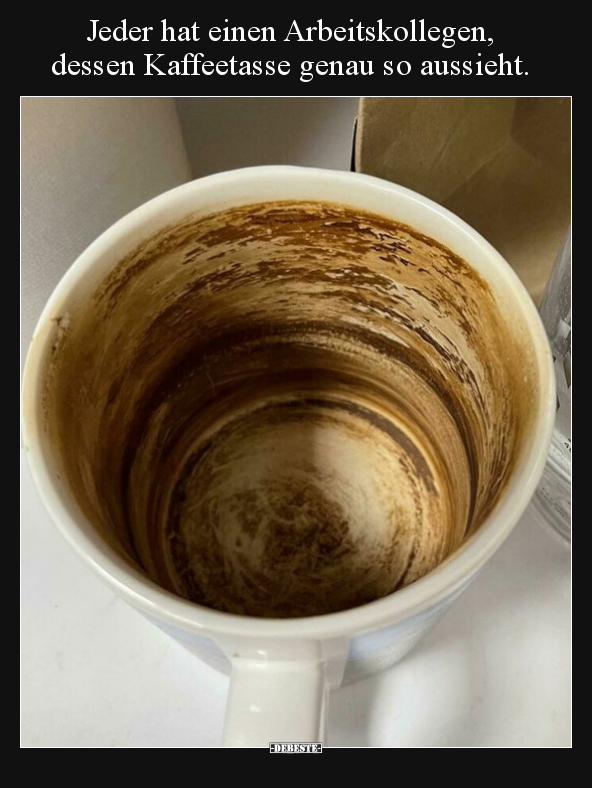 Jeder hat einen Arbeitskollegen, dessen Kaffeetasse genau.. - Lustige Bilder | DEBESTE.de
