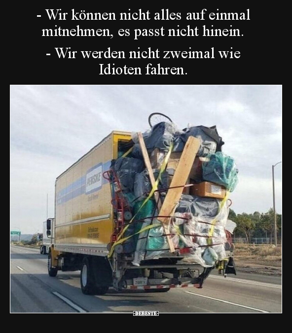 - Wir können nicht alles auf einmal mitnehmen, es passt.. - Lustige Bilder | DEBESTE.de