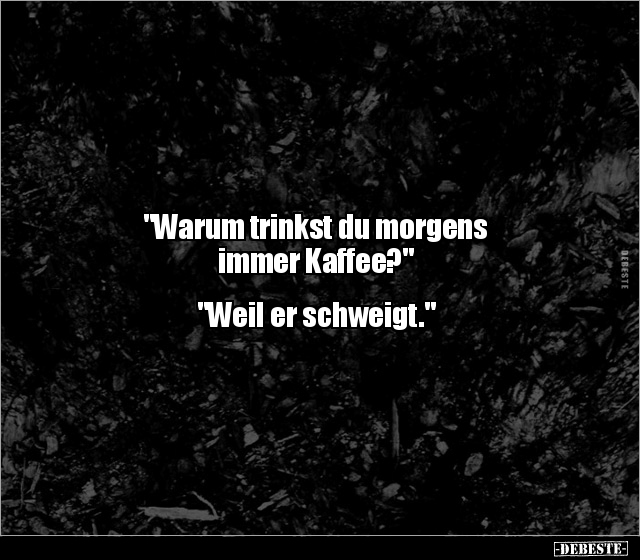 "Warum trinkst du morgens immer Kaffee?"... - Lustige Bilder | DEBESTE.de