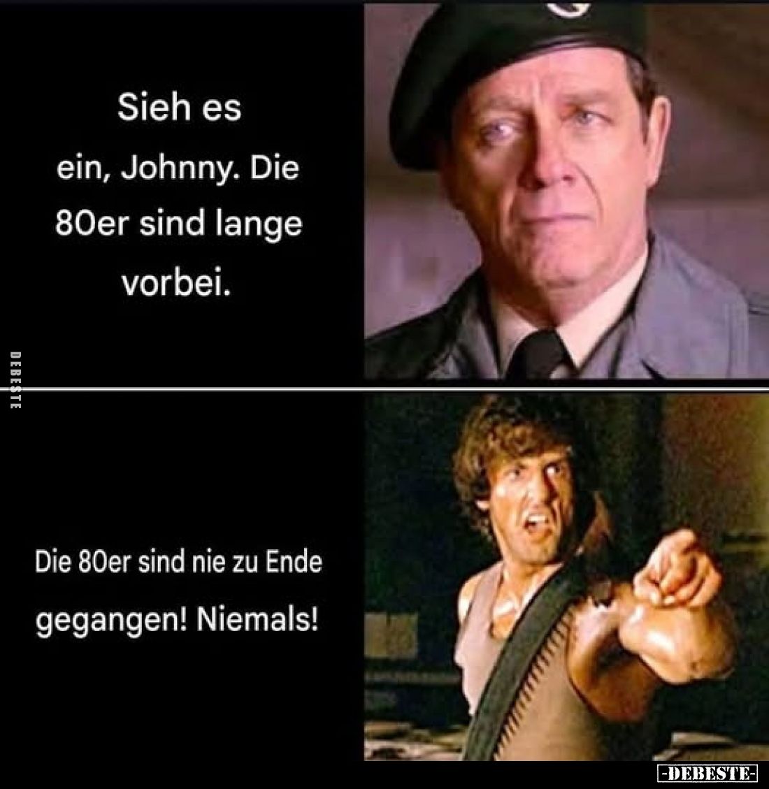Sieh es ein, Johnny. Die 80er sind lange vorbei. -
Die 80er sind nie zu Ende gegangen! Niemals!