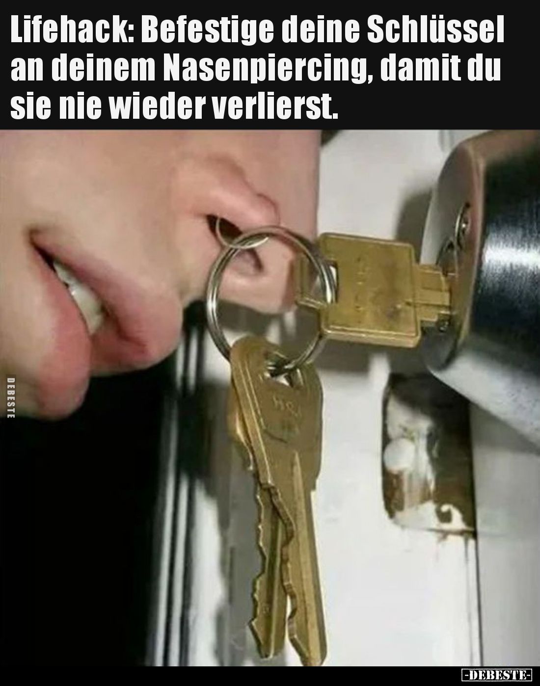 Lifehack: Befestige deine Schlüssel an deinem Nasenpiercing, damit du sie nie wieder verlierst.