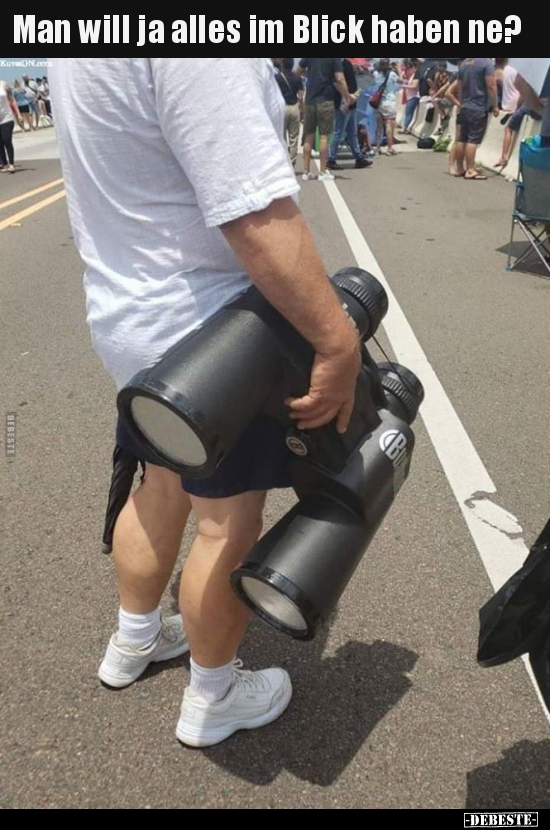 Man will ja alles im Blick haben ne?..