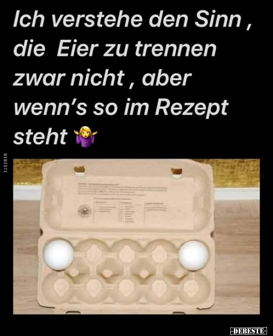 Ich verstehe den Sinn, die Eier zu trennen zwar nicht, aber wenn's so im Rezept steht