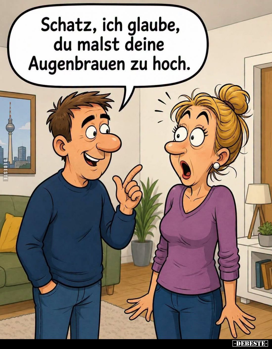 Schatz, ich glaube, du malst deine Augenbrauen zu hoch.
