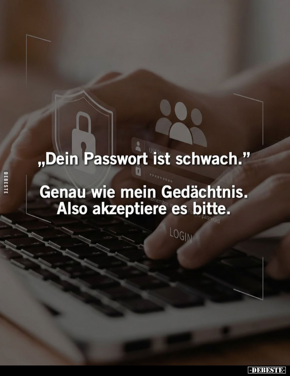 „Dein Passwort ist schwach." Genau wie mein Gedächtnis. Also akzeptiere es bitte.