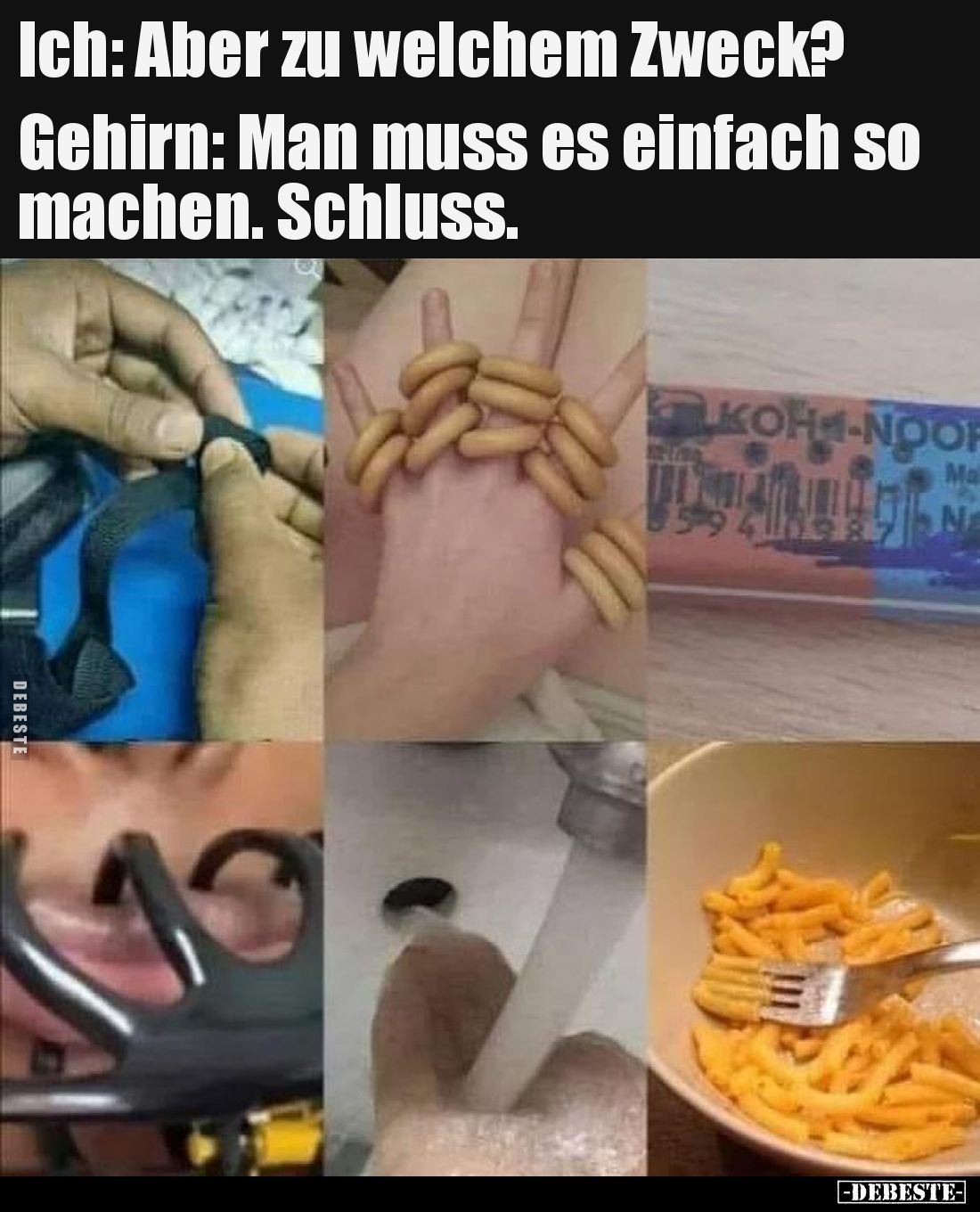 Ich: Aber zu welchem Zweck?
Gehirn: Man muss es einfach so machen. Schluss.