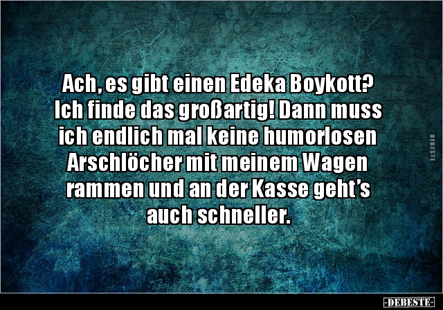 Ach, es gibt einen Edeka Boykott? Ich finde das großartig!.. - Lustige Bilder | DEBESTE.de