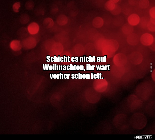 Schiebt es nicht auf Weihnachten.. - Lustige Bilder | DEBESTE.de