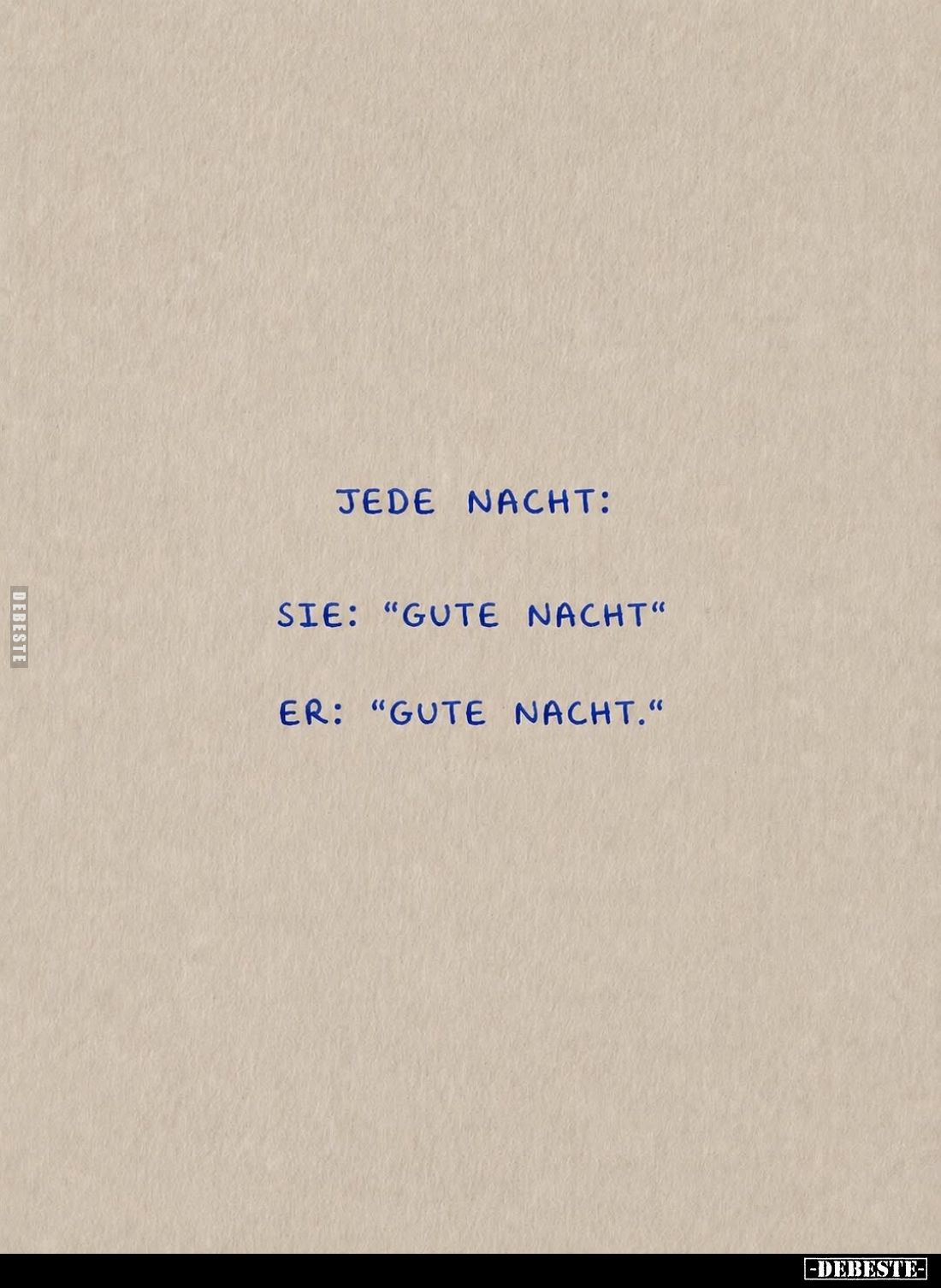Jede Nacht:
Sie: "Gute Nacht"
Er: "Gute Nacht."