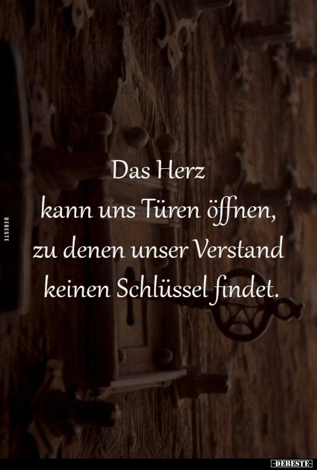 Das Herz 
kann uns Türen öffnen, 
zu denen unser Verstand 
keinen Schlüssel findet.