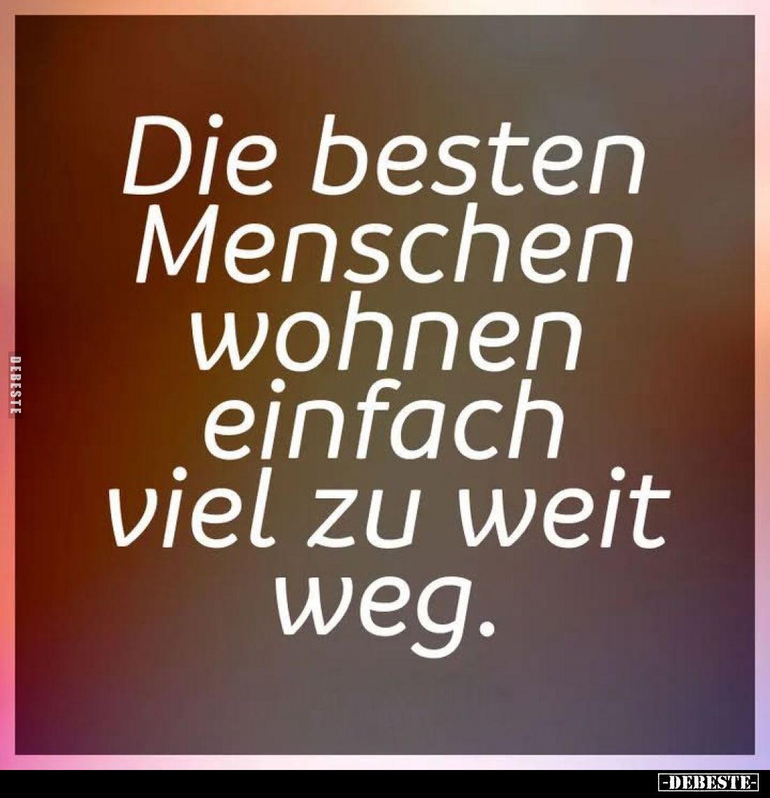 Die besten Menschen wohnen einfach viel zu weit weg.