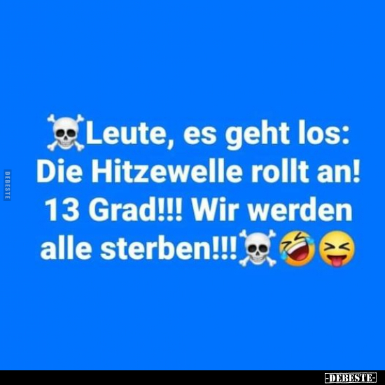 Leute, es geht los: Die Hitzewelle rollt an! 13 Grad!!!.. - Lustige Bilder | DEBESTE.de