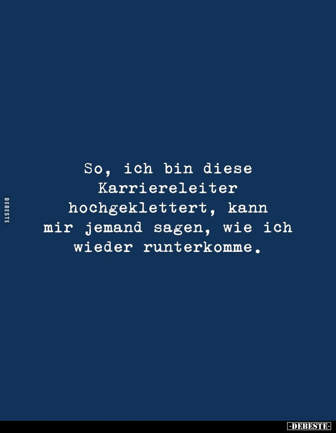 So, ich bin diese Karriereleiter hochgeklettert, kann mir jemand sagen, wie ich wieder runterkomme.