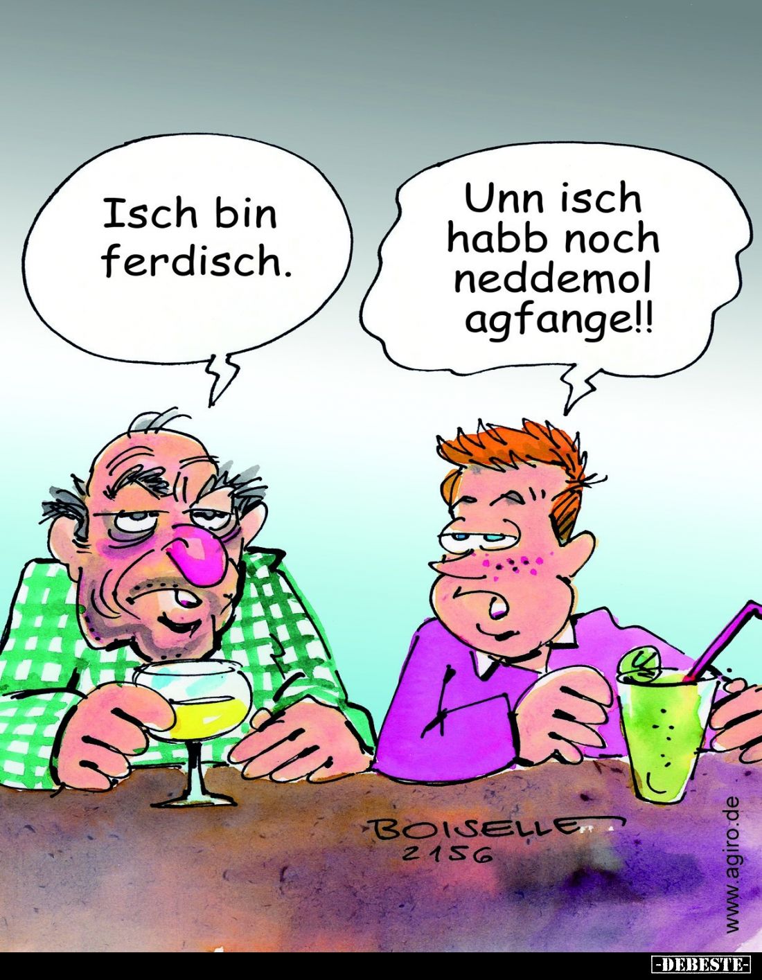 Isch bin ferdisch. -
Unn isch habb noch neddemol agfange!!