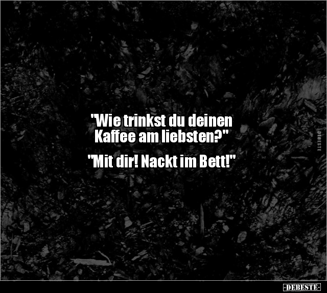 "Wie trinkst du deinen Kaffee am liebsten?".. - Lustige Bilder | DEBESTE.de
