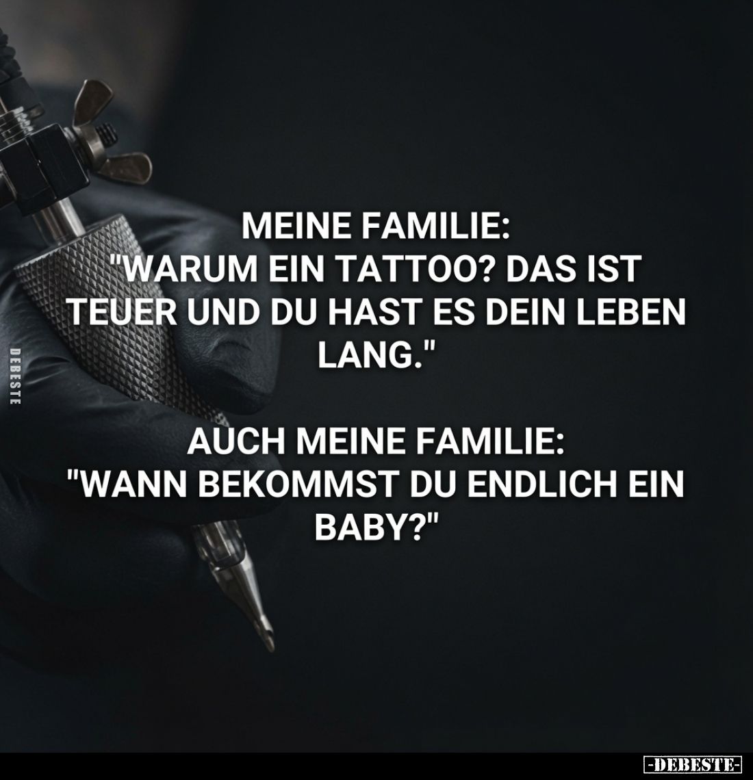 Meine Familie: "Warum ein Tattoo? Das ist teuer und du hast es dein Leben lang." Auch meine Familie: "Wann bek...