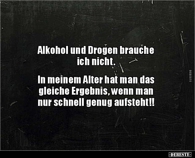Alkohol und Drogen brauche ich nicht... - Lustige Bilder | DEBESTE.de