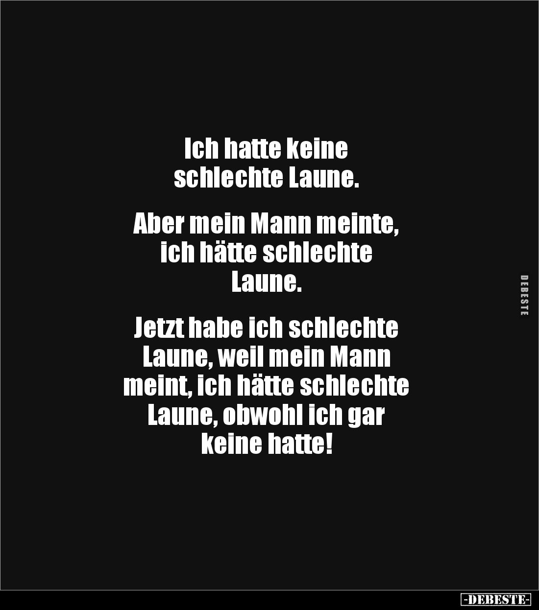 Ich hatte keine 
schlechte Laune. 


Aber mein Mann meinte, 
ich hätte schlechte 
Laune. 


Jetzt habe ich schlechte...