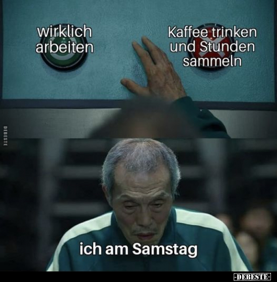 Wirklich arbeiten.

Kaffee trinken und Stunden sammeln.

Ich am Samstag.