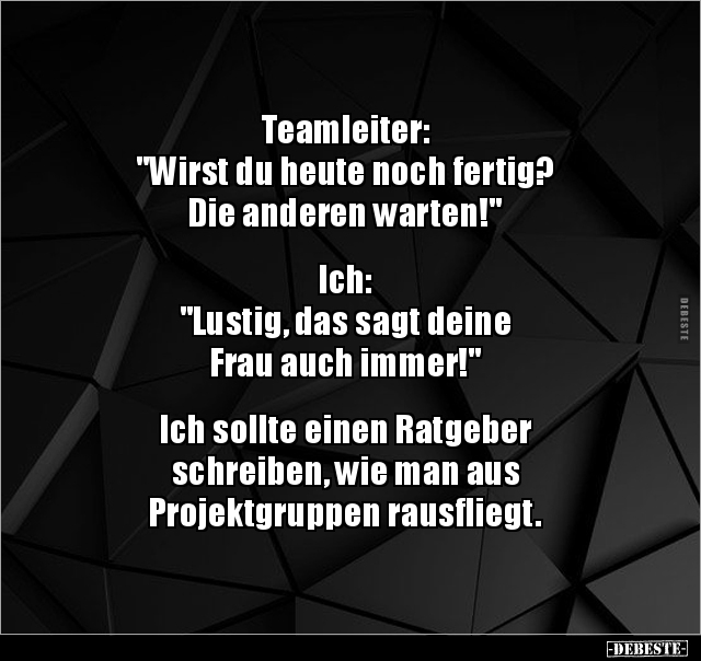 Teamleiter: "Wirst du heute noch fertig? Die anderen.." - Lustige Bilder | DEBESTE.de