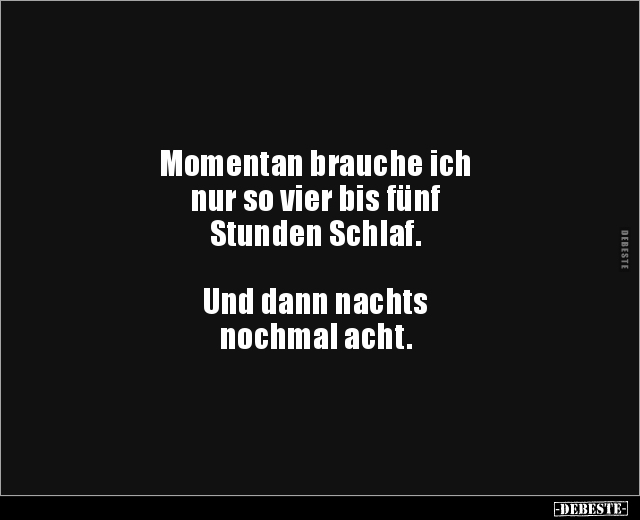 Momentan brauche ich nur so vier bis fünf Stunden.. - Lustige Bilder | DEBESTE.de