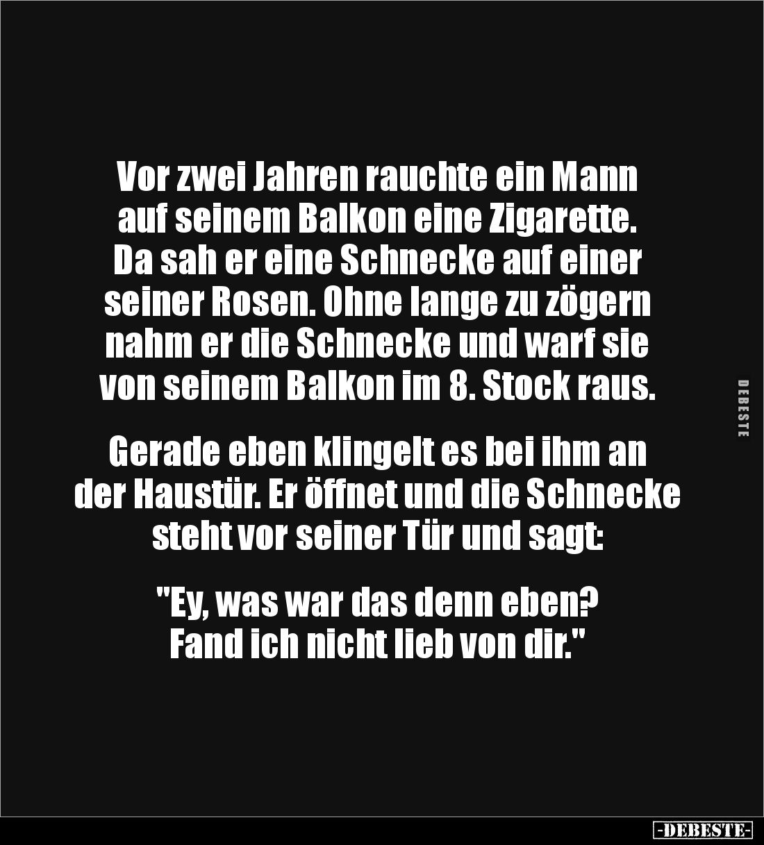 Vor zwei Jahren rauchte ein Mann auf seinem Balkon eine Zigarette. Da sah er eine Schnecke auf einer seiner Rosen. Ohne lange...