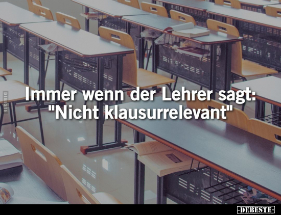 Immer, wenn der Lehrer sagt: "Nicht klausurrelevant.".. - Lustige Bilder | DEBESTE.de