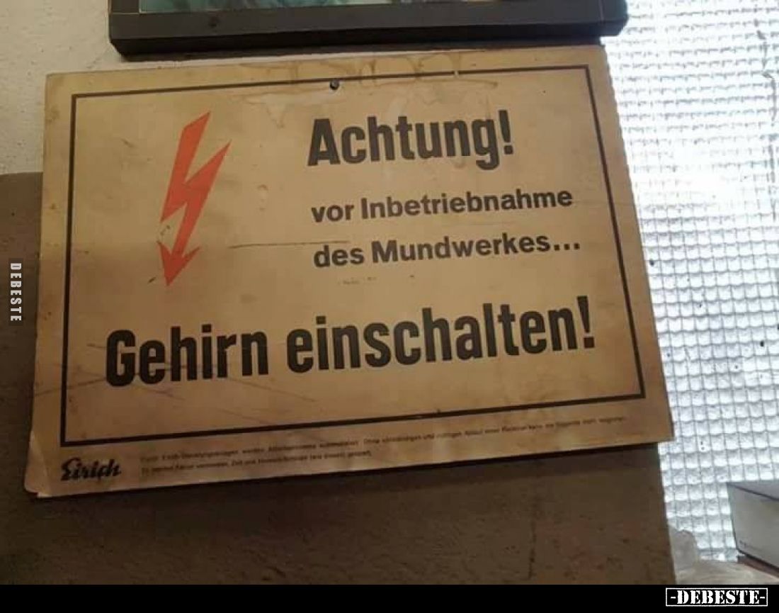 Achtung! vor Inbetriebnahme des Mundwerkes...
Gehirn einschalten!