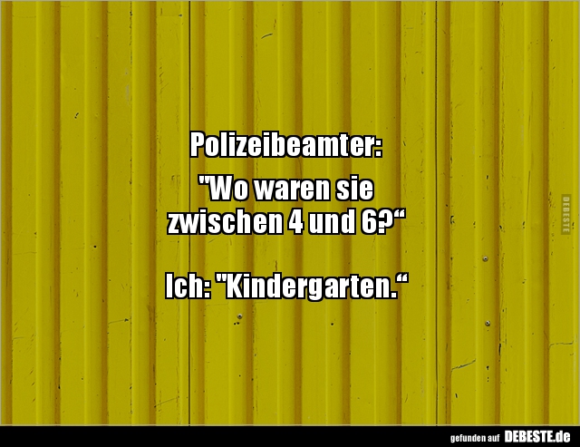 Polizeibeamter: "Wo waren sie zwischen 4 und 6?“.. - Lustige Bilder | DEBESTE.de