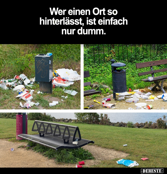 Wer einen Ort so hinterlässt, ist einfach nur dumm.. - Lustige Bilder | DEBESTE.de