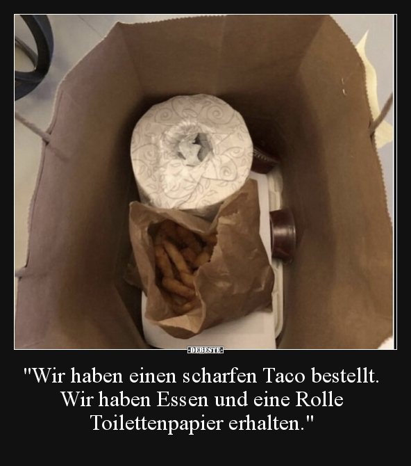 "Wir haben einen scharfen Taco bestellt. Wir haben Essen.." - Lustige Bilder | DEBESTE.de