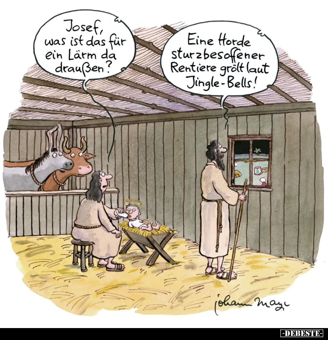 Josef, was ist das für ein Lärm da draußen? -
Eine Horde Sturzbesoffener Rentiere grölt laut Jingle-Bells!