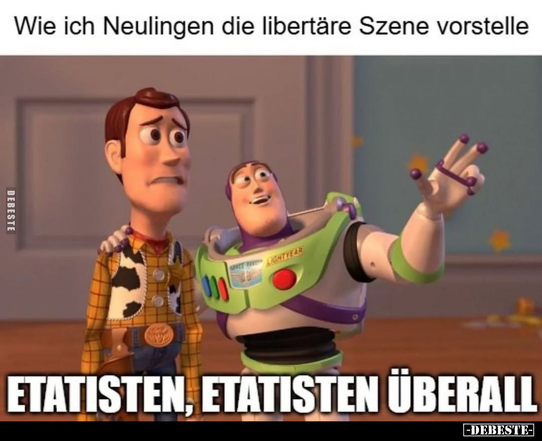 Wie ich Neulingen die libertäre Szene vorstelle.
-
Etatisten, Etatisten überall.