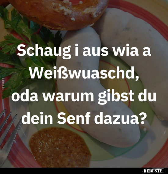 Schaug i aus wia a Weißwuaschd.. - Lustige Bilder | DEBESTE.de