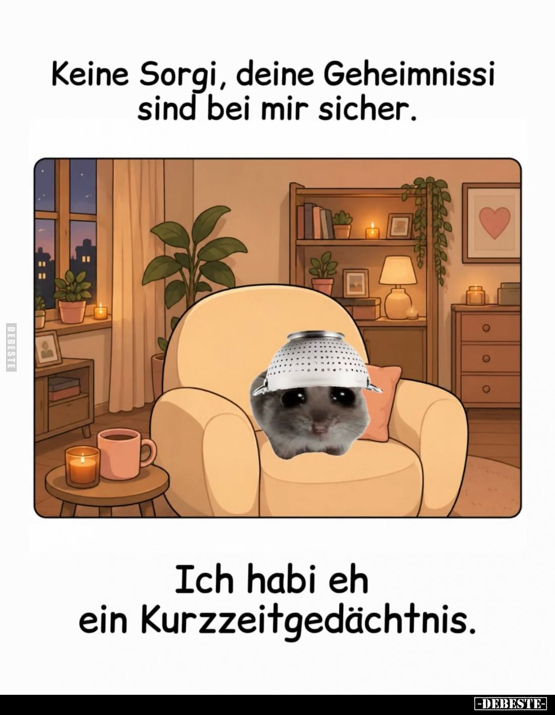 Keine Sorgi, deine Geheimnissi sind bei mir sicher.
Ich habi eh ein Kurzzeitgedächtnis.