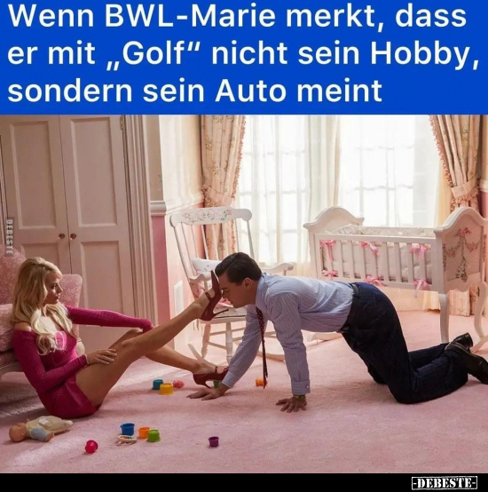 Wenn BWL-Marie merkt, dass er mit "Golf" nicht sein Hobby.. - Lustige Bilder | DEBESTE.de