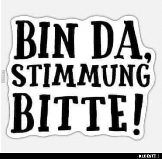 Bin da, Stimmung bitte!.. - Lustige Bilder | DEBESTE.de