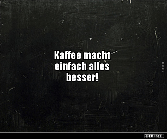 Kaffee macht einfach alles besser!.. - Lustige Bilder | DEBESTE.de
